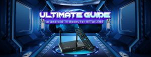 Ultimate-Guide-to-Android-TV-Boxes-for-Retailers