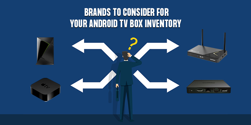 Brands-to-Consider-for-Your-Android-TV-Box-Inventory