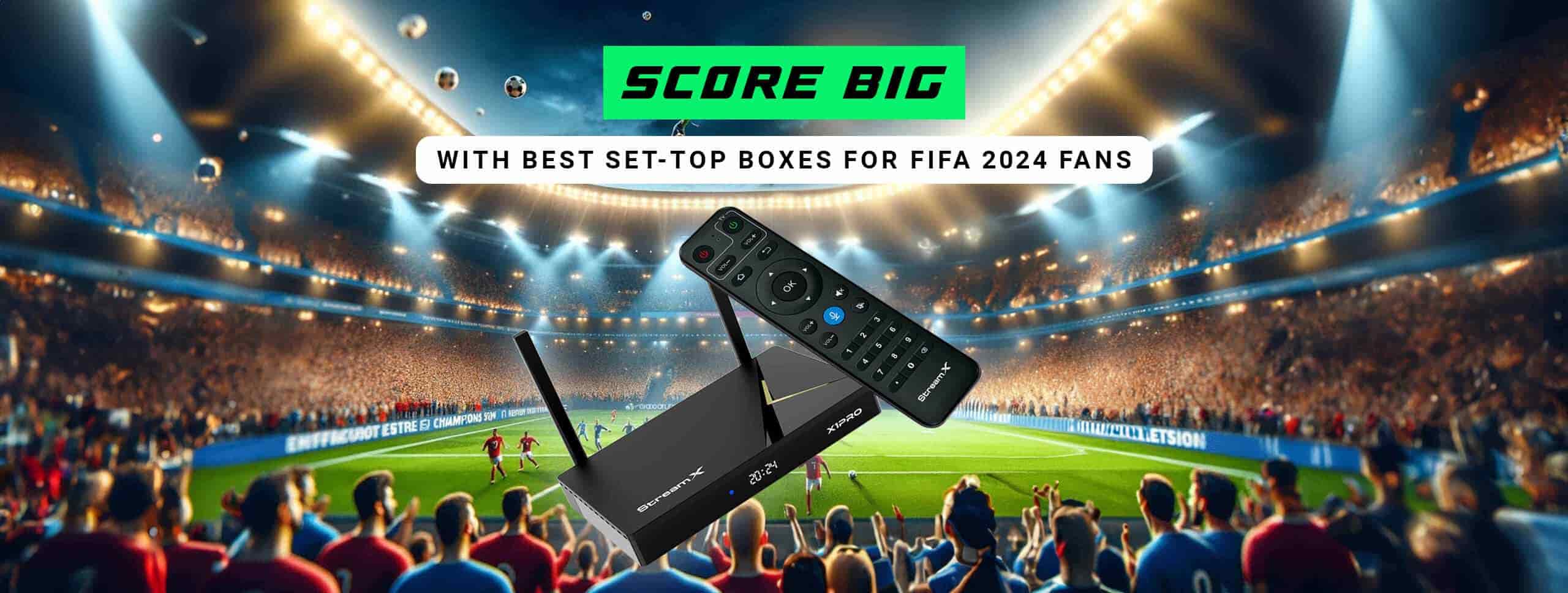 Score-Big-with-Best-Set-Top-Boxes-for-FIFA-2024-Fans